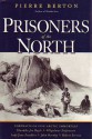 Prisoners of the North - Pierre Berton