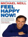 Feel Happy Now! - Michael Neill, Candace B. Pert