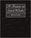 A Treatise on Good Works - Martin Luther