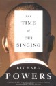 The Time of Our Singing: A Novel - Richard Powers