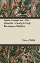 Italian Ceramic Art - The Albarello, a Study in Early Renaissance Maiolica - Henry Wallis