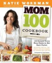 The Mom 100 Cookbook: 100 Recipes Every Mom Needs in Her Back Pocket - Katie Workman