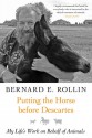 Putting the Horse Before Descartes: My Life's Work on Behalf of Animals - Bernard E. Rollin