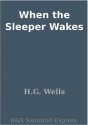 When the Sleeper Wakes - H.G. Wells