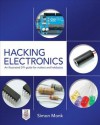 Hacking Electronics: An Illustrated DIY Guide for Makers and Hobbyists : An Illustrated DIY Guide for Makers and Hobbyists - Simon Monk