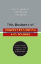 This Business of Concert Promotion and Touring: A Practical Guide to Creating, Selling, Organizing, and Staging Concerts - Ray D. Waddell, Jake Berry, Rich Barnet