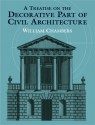 A Treatise on the Decorative Part of Civil Architecture - William Chambers