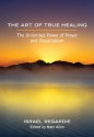 The Art of True Healing: The Unlimited Power of Prayer and Visualization - Israel Regardie, Marc Allen