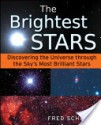 The Brightest Stars: Discovering the Universe Through the Sky's Most Brilliant Stars - Fred Schaaf, Matthew L Helm