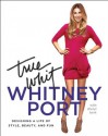 True Whit: Designing a Life of Style, Beauty, and Fun - Whitney Port