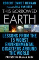 This Borrowed Earth: Lessons from the Fifteen Worst Environmental Disasters around the World - Robert Hernan, Bill McKibben, Graham Nash