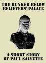 The Bunker below Believers' Palace: A Short Story - Paul Salvette