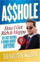 Asshole: How I Got Rich & Happy by Not Giving a Damn About Anyone & How You Can, Too - Martin Kihn