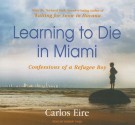 Learning to Die in Miami: Confessions of a Refugee Boy - Carlos Eire, Robert Fass