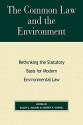 The Common Law and the Environment: Rethinking the Statutory Basis for Modern Environmental Law - Roger E. Morriss, Andrew P. Meiners, Andrew Morriss