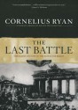 The Last Battle: The Classic History of the Battle for Berlin - Cornelius Ryan