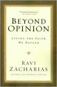 Beyond Opinion: Living the Faith We Defend - Ravi Zacharias