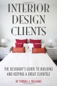 Interior Design Clients: The Designer's Guide to Building and Keeping a Great Clientele - Thomas Williams