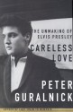 Careless Love: The Unmaking of Elvis Presley - Peter Guralnick