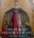 The Healing Presence of Art: A History of Western Art in Hospitals - Richard Cork