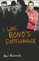 I Was Bono's Doppelganger - Neil McCormick