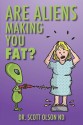 Are Aliens Making You Fat? - Scott Olson