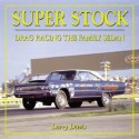 Super Stock: Drag Racing the Family Sedan - Larry Davis