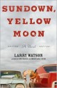 Sundown, Yellow Moon: A Novel - Larry Watson