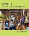 Anxiety and the Gift of Imagination: A New Model for Helping Parents and Children Manage Anxiety - Robin Alter