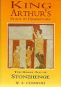 King Arthur's Place In Prehistory: The Great Age Of Stonehenge - W.A. Cummins