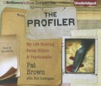 The Profiler: My Life Hunting Serial Killers & Psychopaths - Pat Brown