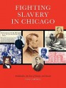 Fighting Slavery in Chicago: Abolitionists, the Law of Slavery, and Lincoln - Thomas Campbell