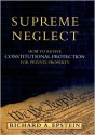 Supreme Neglect: How to Revive Constitutional Protection for Private Property - Richard A. Epstein