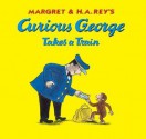 Curious George Takes a Train - Margret Rey, H.A. Rey, Martha Weston