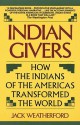 Indian Givers: How the Indians of the Americas Transformed the World - Jack Weatherford