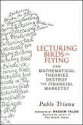 Lecturing Birds on Flying: Can Mathematical Theories Destroy the Financial Markets - Pablo Triana, Nassim Nicholas Taleb