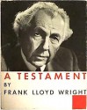 A Testament - Frank Lloyd Wright