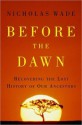 Before the Dawn: Recovering the Lost History of Our Ancestors - Nicholas Wade