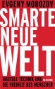 Smarte neue Welt: Digitale Technik und die Freiheit des Menschen (German Edition) - Evgeny Morozov, Henning Dedekind, Ursel Schäfer