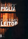 O Último Leitor - Ricardo Piglia