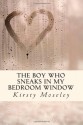 The Boy Who Sneaks in My Bedroom Window - Kirsty Moseley