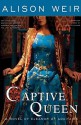 Captive Queen: A Novel of Eleanor of Aquitaine - Alison Weir, Rosalyn Landor