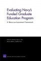 Evaluating Navy's Funded Graduate Education Program: A Return-On-Investment Framework - Kristy N. Kamarck, Harry Thie, Marisa Adelson, Heather Krull