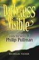 Darkness Visible: Inside the World of Philip Pullman - Nicholas Tucker