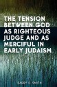 The Tension Between God as Righteous Judge and as Merciful in Early Judaism - Barry D. Smith