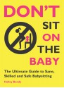 Don't Sit On the Baby!: The Ultimate Guide to Sane, Skilled, and Safe Babysitting - Halley Bondy