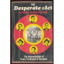 The Desperate Act: The Assassination of Franz Ferdinand at Sarajevo - Roberta Strauss Feuerlicht