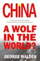 China: A Wolf in the World? - George Walden