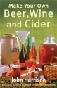 Make Your Own Beer, Wine and Cider - John Harrison