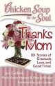 Chicken Soup for the Soul: Thanks Mom: 101 Stories of Gratitude, Love, and Good Times - Jack Canfield, Mark Victor Hansen, Stephen D. Rogers, Wendy Walker